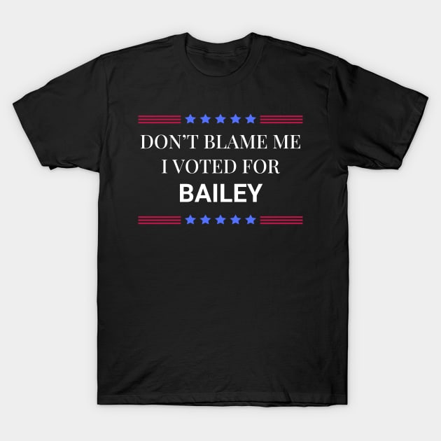 Don't Blame Me I Voted For Bailey T-Shirt by Woodpile